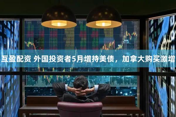 互盈配资 外国投资者5月增持美债，加拿大购买激增